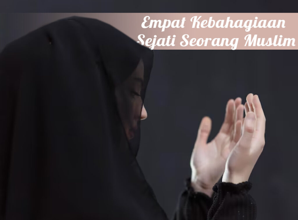 Empat Kebahagiaan Sejati Seorang Muslim